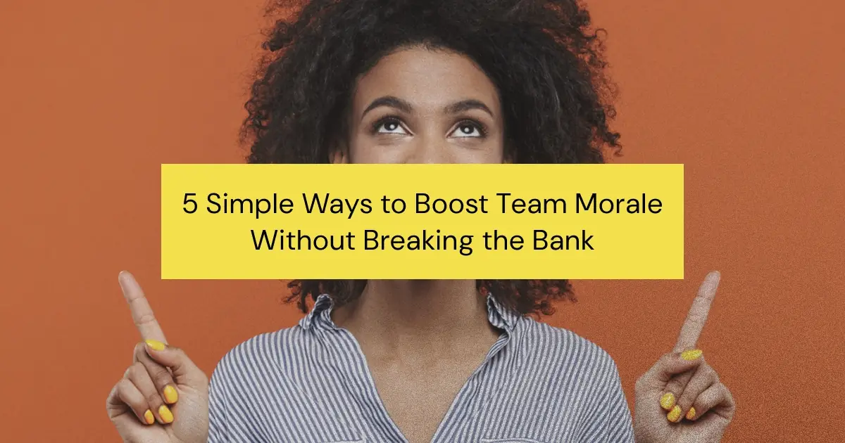 5 Simple, Inexpensive Ways to Boost Team Morale and Productivity