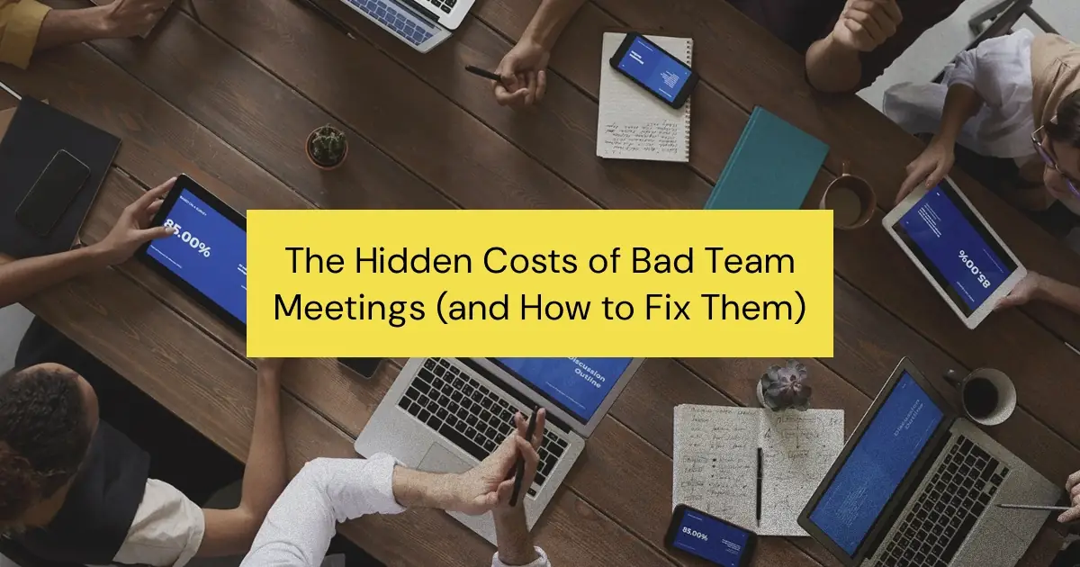 The Hidden Costs of Bad Team Meetings (And How to Fix Them)