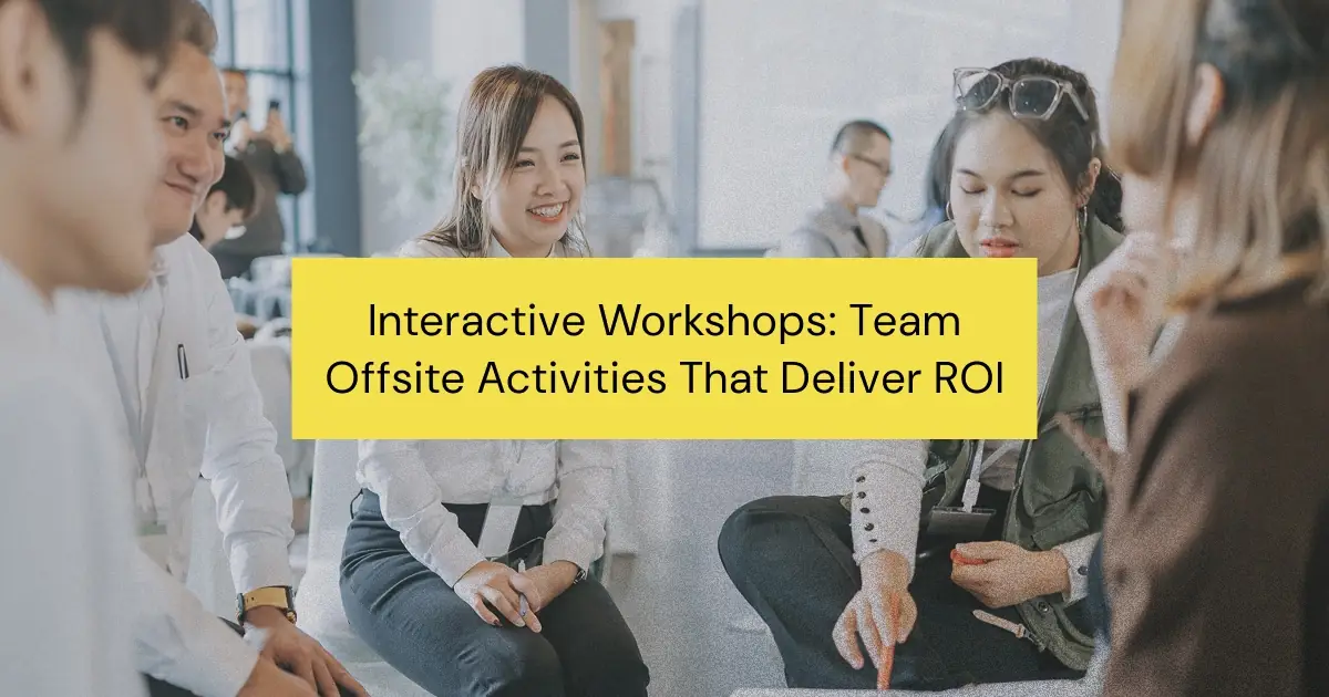 Interactive Workshops: Team Offsite Activities That Deliver ROI