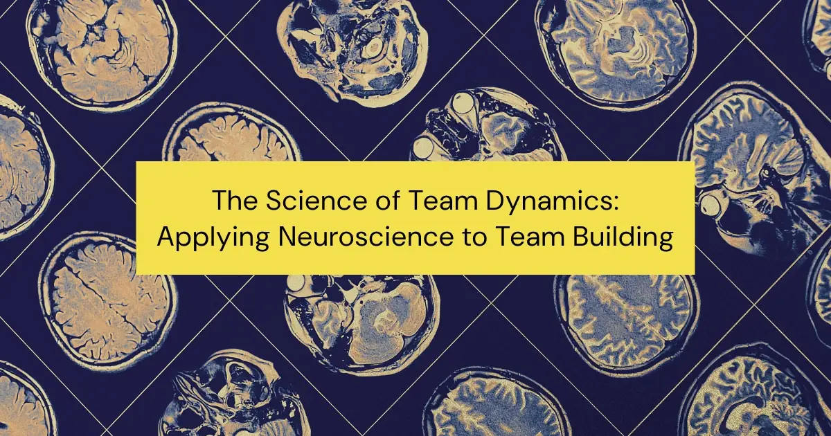 The Science of Team Dynamics: Applying Neuroscience to Team Building