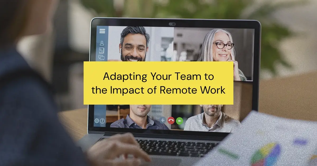 The Impact of Remote Work on Team Dynamics and How to Adapt Your Team