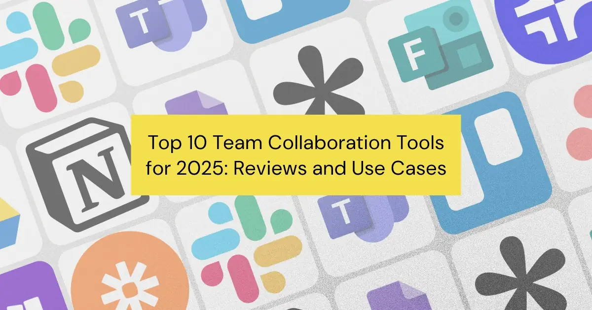 Top 10 Team Collaboration Tools for 2025: Maximize Communication and Productivity