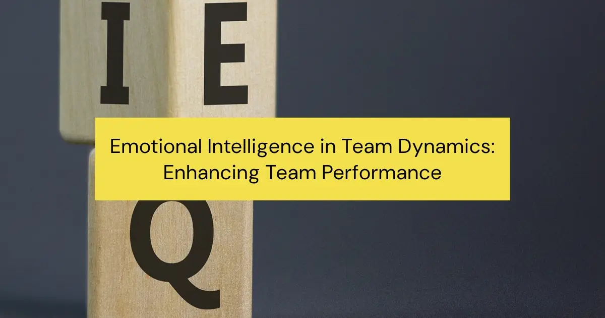 Emotional Intelligence in Team Dynamics: Enhancing Team Performance