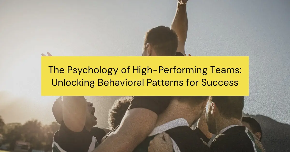 The Hidden Psychology of High-Performing Teams: Master Team Behavior for Lasting Success